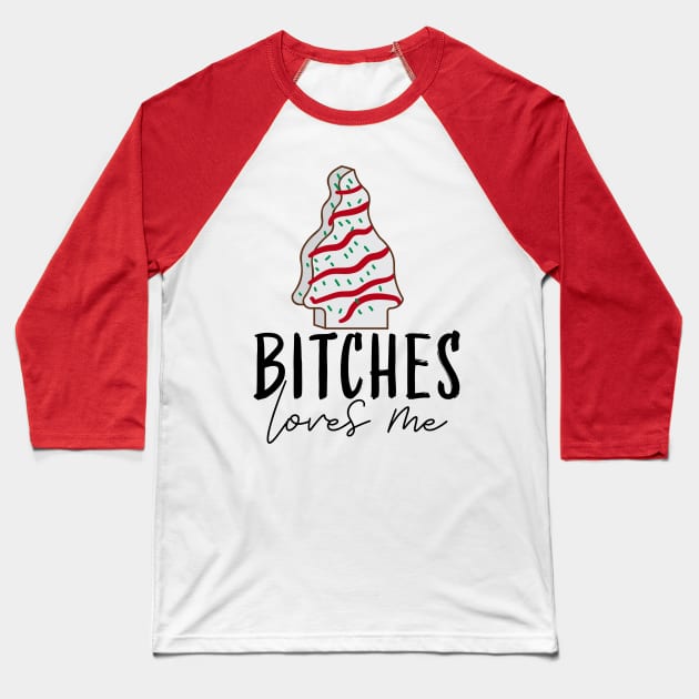 Bitches loves me Christmas tree cake T-shirt Baseball T-Shirt by Helis4444